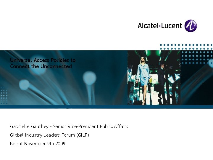 Universal Access Policies to Connect the Unconnected Gabrielle Gauthey – Senior Vice-President Public Affairs