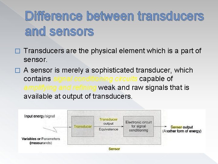 Difference between transducers and sensors Transducers are the physical element which is a part