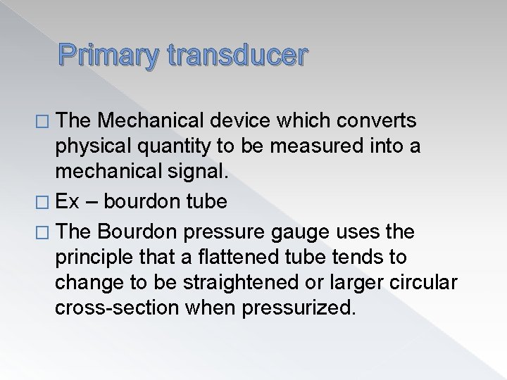 Primary transducer � The Mechanical device which converts physical quantity to be measured into