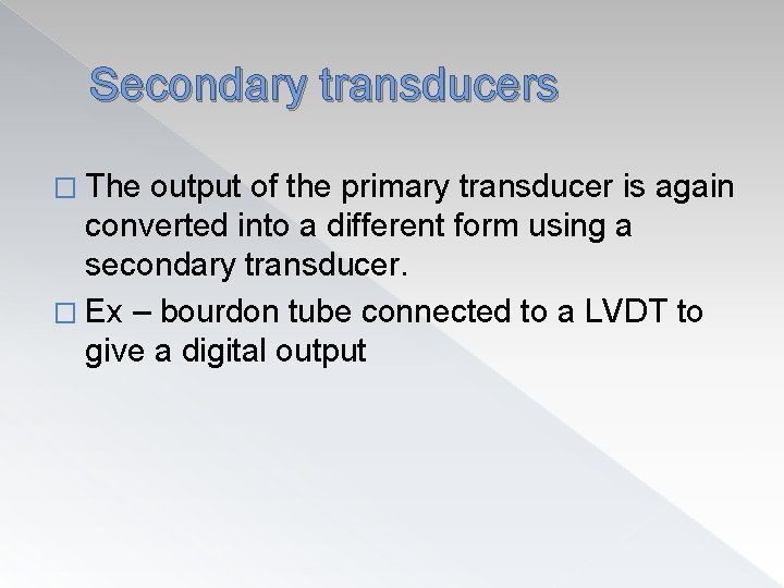 Secondary transducers � The output of the primary transducer is again converted into a