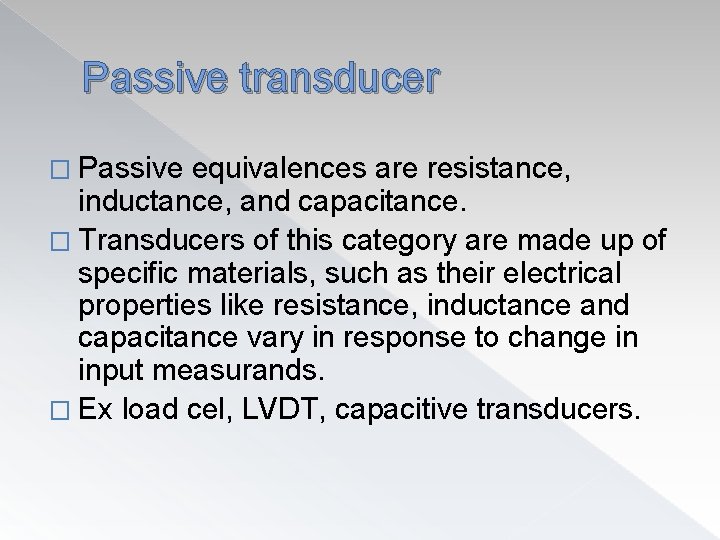Passive transducer � Passive equivalences are resistance, inductance, and capacitance. � Transducers of this