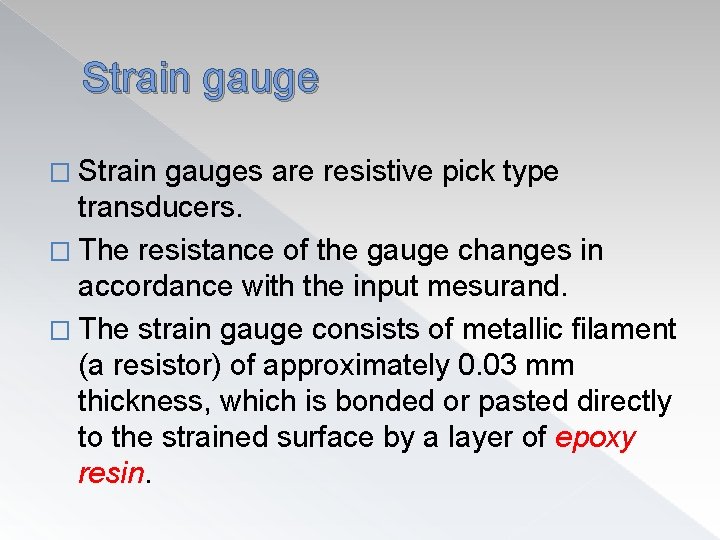 Strain gauge � Strain gauges are resistive pick type transducers. � The resistance of