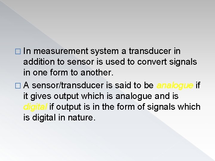 � In measurement system a transducer in addition to sensor is used to convert