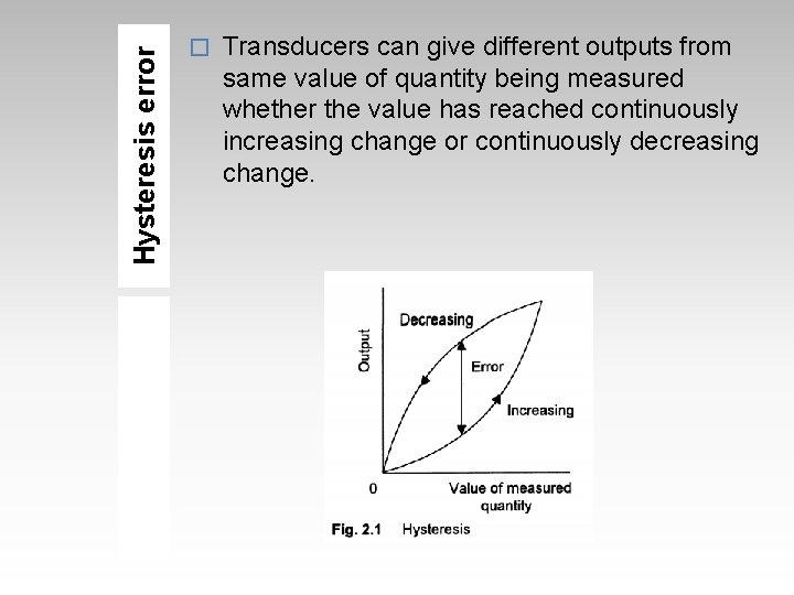 Hysteresis error � Transducers can give different outputs from same value of quantity being