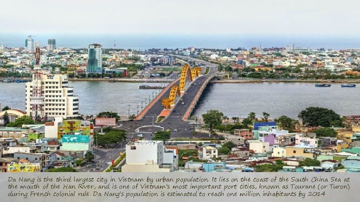 Da Nang is the third largest city in Vietnam by urban population. It lies