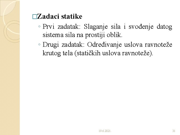 �Zadaci statike ◦ Prvi zadatak: Slaganje sila i svođenje datog sistema sila na prostiji