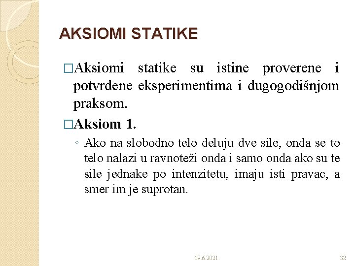 AKSIOMI STATIKE �Aksiomi statike su istine proverene i potvrđene eksperimentima i dugogodišnjom praksom. �Aksiom