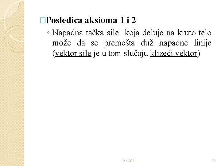 �Posledica aksioma 1 i 2 ◦ Napadna tačka sile koja deluje na kruto telo