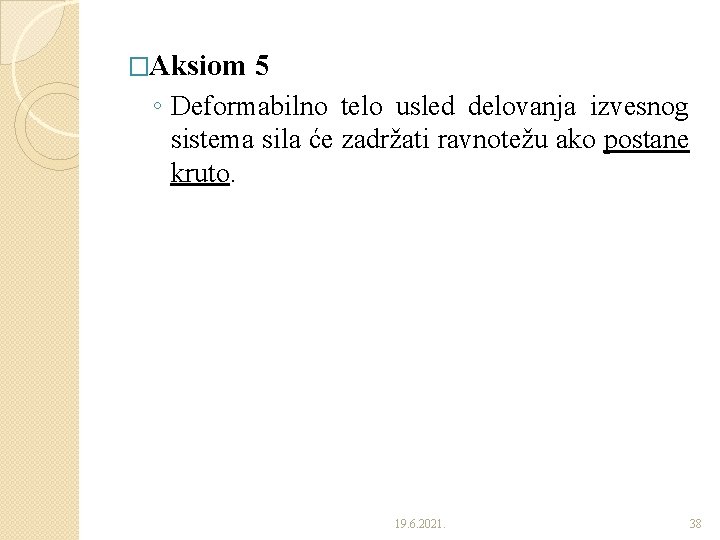 �Aksiom 5 ◦ Deformabilno telo usled delovanja izvesnog sistema sila će zadržati ravnotežu ako