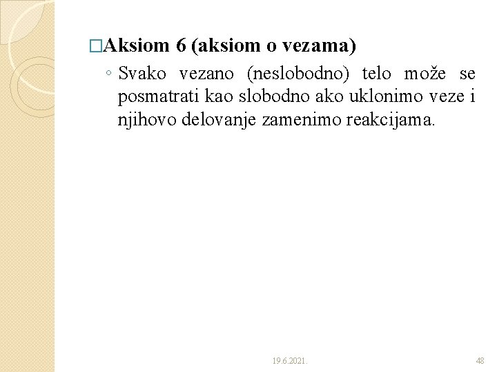 �Aksiom 6 (aksiom o vezama) ◦ Svako vezano (neslobodno) telo može se posmatrati kao