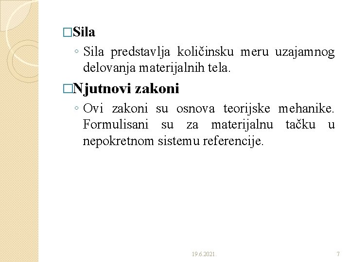 �Sila ◦ Sila predstavlja količinsku meru uzajamnog delovanja materijalnih tela. �Njutnovi zakoni ◦ Ovi