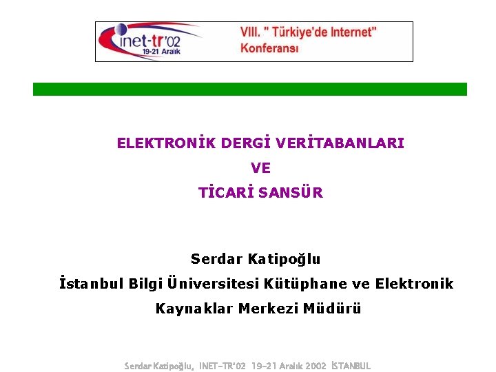 ELEKTRONİK DERGİ VERİTABANLARI VE TİCARİ SANSÜR Serdar Katipoğlu İstanbul Bilgi Üniversitesi Kütüphane ve Elektronik