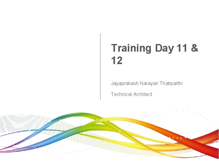 Training Day 11 & 12 Jayaprakash Narayan Thatiparthi Technical Architect 