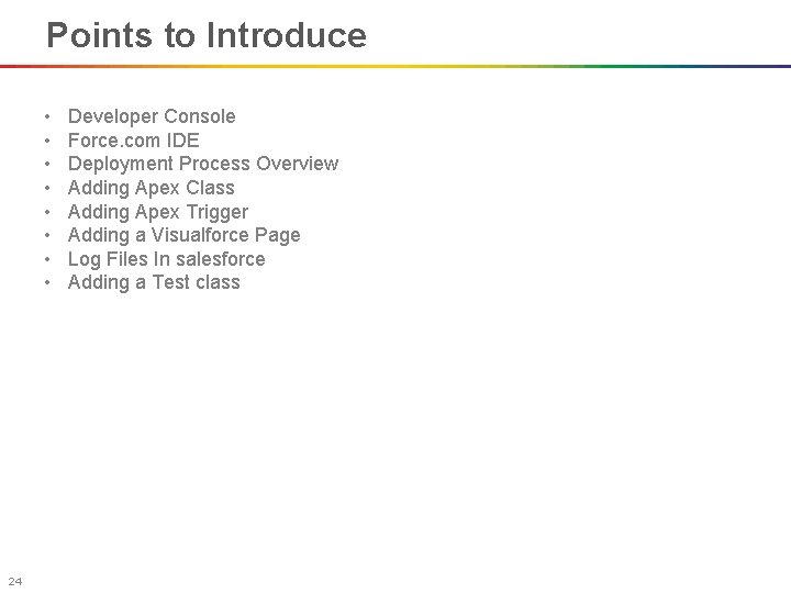 Points to Introduce • • 24 Developer Console Force. com IDE Deployment Process Overview