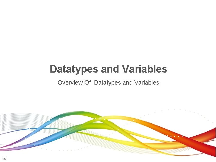 Datatypes and Variables Overview Of Datatypes and Variables 25 