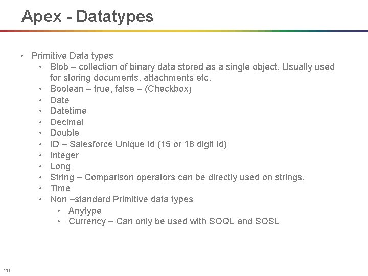 Apex - Datatypes • Primitive Data types • Blob – collection of binary data