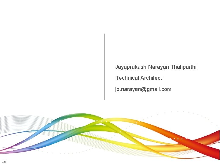 Jayaprakash Narayan Thatiparthi Technical Architect jp. narayan@gmail. com 35 