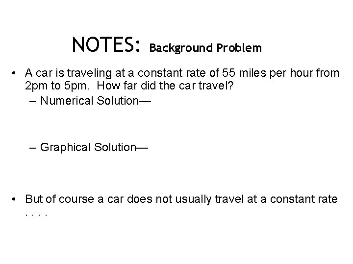 NOTES: Background Problem • A car is traveling at a constant rate of 55