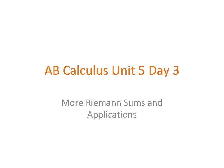 AB Calculus Unit 5 Day 3 More Riemann Sums and Applications 