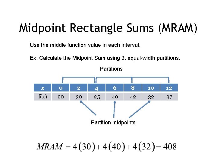 Midpoint Rectangle Sums (MRAM) Use the middle function value in each interval. Ex: Calculate