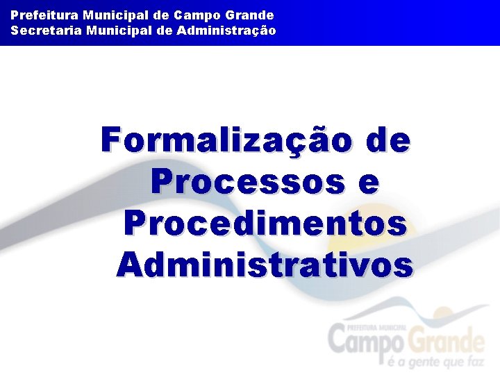 Prefeitura Municipal de Campo Grande Secretaria Municipal de Administração Formalização de Processos e Procedimentos