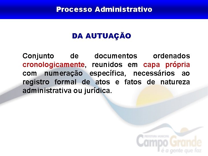 Processo Administrativo DA AUTUAÇÃO Conjunto de documentos ordenados cronologicamente, reunidos em capa própria com