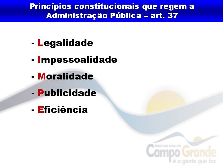 Princípios constitucionais que regem a Administração Pública – art. 37 - Legalidade - Impessoalidade