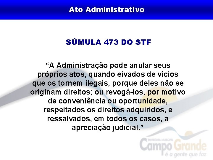 Ato Administrativo SÚMULA 473 DO STF “A Administração pode anular seus próprios atos, quando