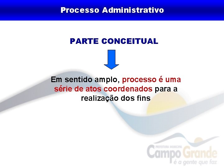 Processo Administrativo PARTE CONCEITUAL Em sentido amplo, processo é uma série de atos coordenados