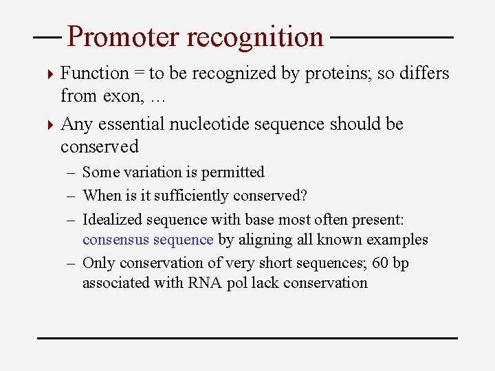 Promoter recognition 4 Function = to be recognized by proteins; so differs from exon,