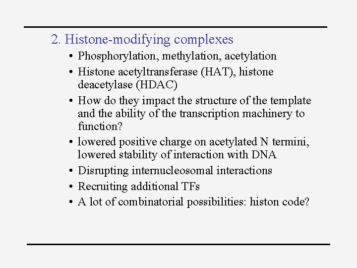 2. Histone-modifying complexes • Phosphorylation, methylation, acetylation • Histone acetyltransferase (HAT), histone deacetylase (HDAC)