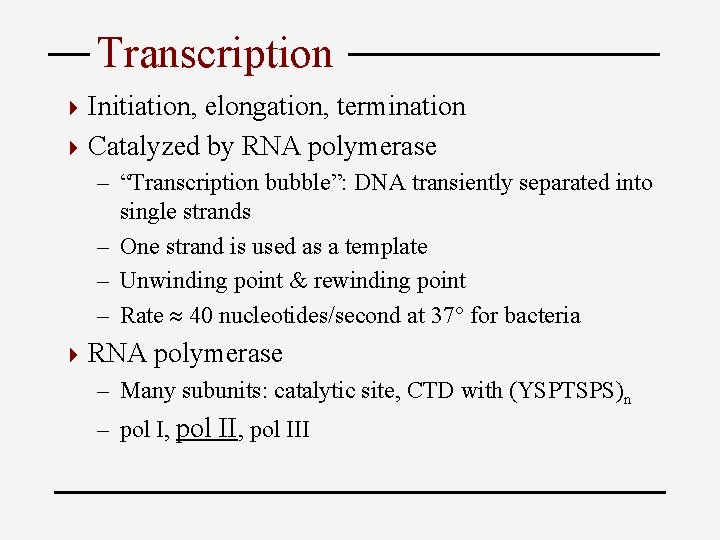 Transcription 4 Initiation, elongation, termination 4 Catalyzed by RNA polymerase – “Transcription bubble”: DNA