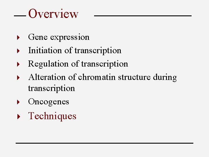 Overview 4 Gene expression Initiation of transcription Regulation of transcription Alteration of chromatin structure