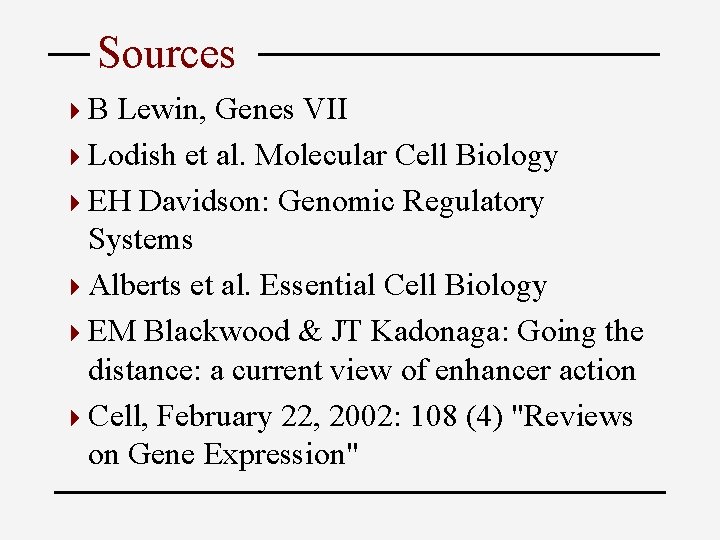 Sources 4 B Lewin, Genes VII 4 Lodish et al. Molecular Cell Biology 4