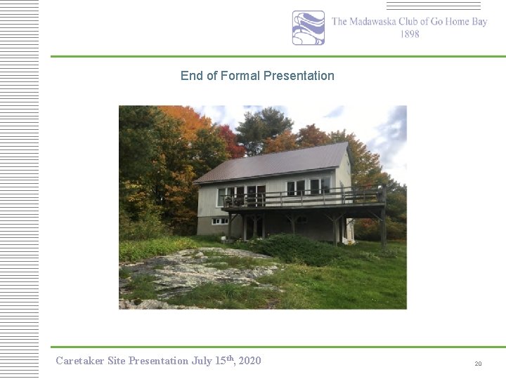 End of Formal Presentation Caretaker Site Presentation July 15 th, 2020 20 