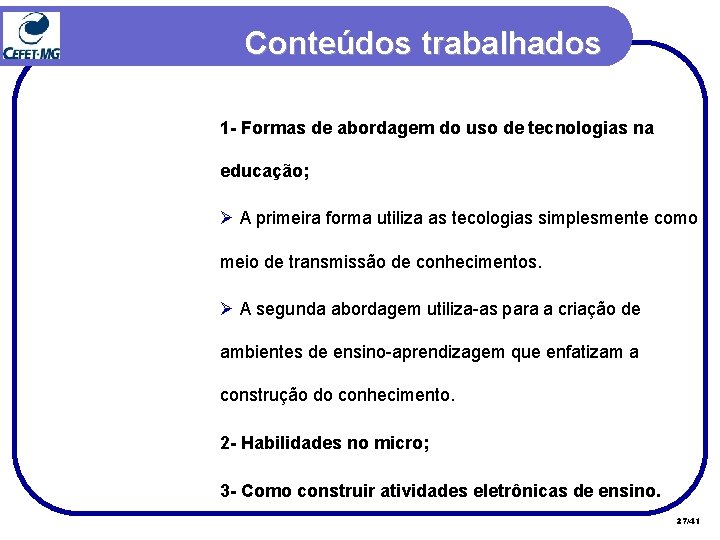 Conteúdos trabalhados 1 - Formas de abordagem do uso de tecnologias na educação; Ø Conteúdos trabalhados 1 - Formas de abordagem do uso de tecnologias na educação; Ø