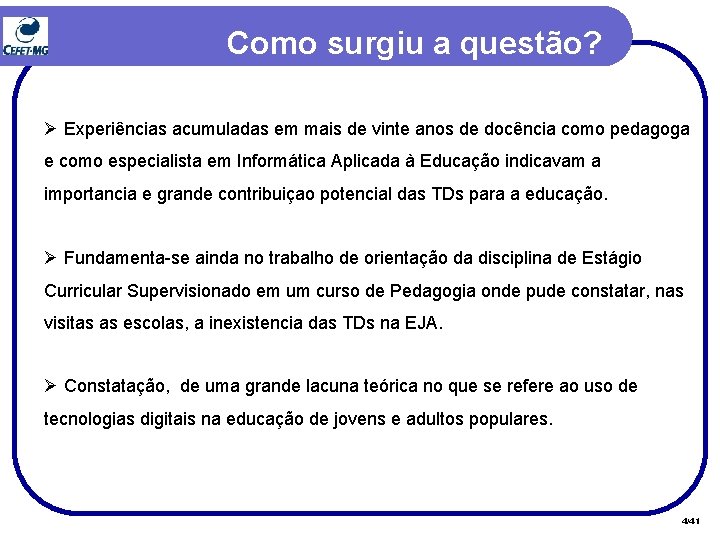 Como surgiu a questão? Ø Experiências acumuladas em mais de vinte anos de docência Como surgiu a questão? Ø Experiências acumuladas em mais de vinte anos de docência