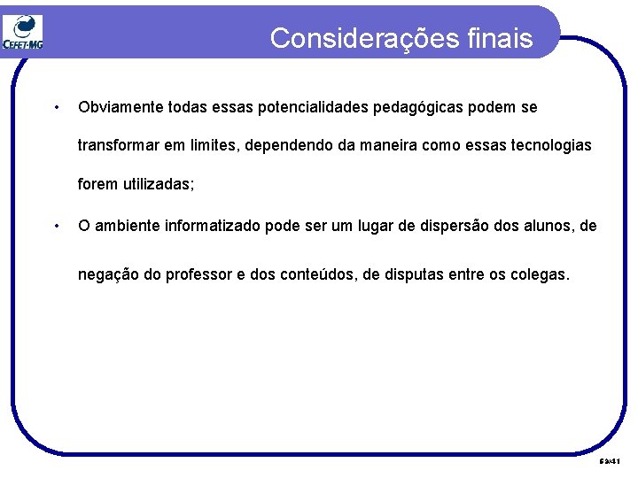 Considerações finais • Obviamente todas essas potencialidades pedagógicas podem se transformar em limites, dependendo Considerações finais • Obviamente todas essas potencialidades pedagógicas podem se transformar em limites, dependendo