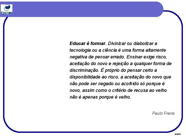 Educar é formar. Divinizar ou diabolizar a tecnologia ou a ciência é uma forma Educar é formar. Divinizar ou diabolizar a tecnologia ou a ciência é uma forma