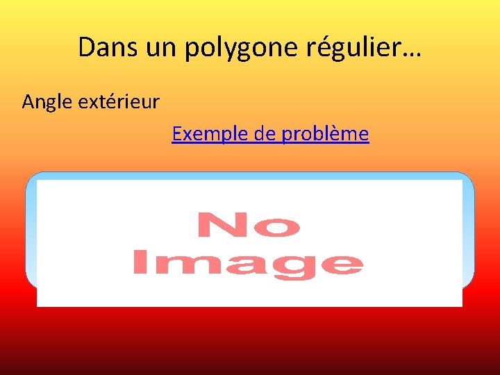 Dans un polygone régulier… Angle extérieur Exemple de problème 