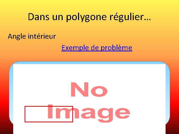 Dans un polygone régulier… Angle intérieur Exemple de problème 