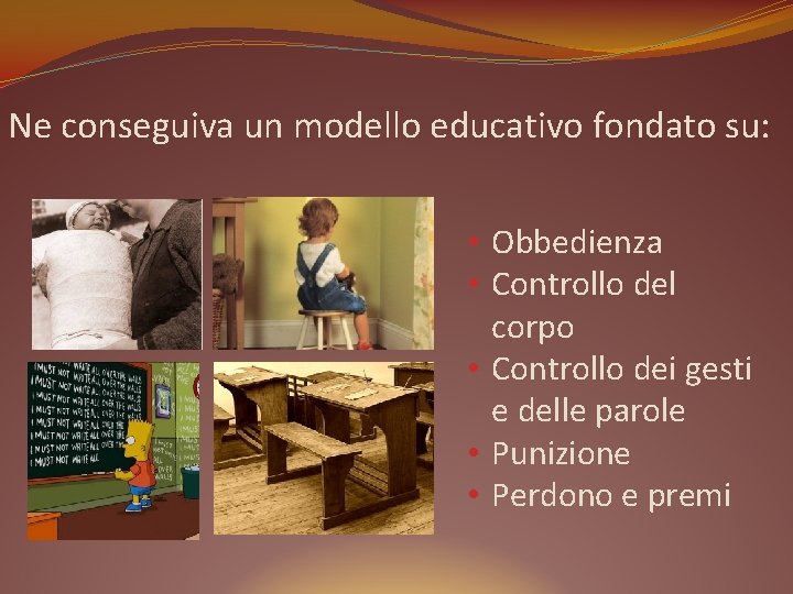 Ne conseguiva un modello educativo fondato su: • Obbedienza • Controllo del corpo •