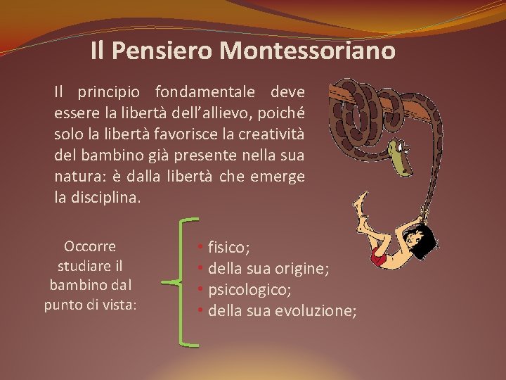 Il Pensiero Montessoriano Il principio fondamentale deve essere la libertà dell’allievo, poiché solo la