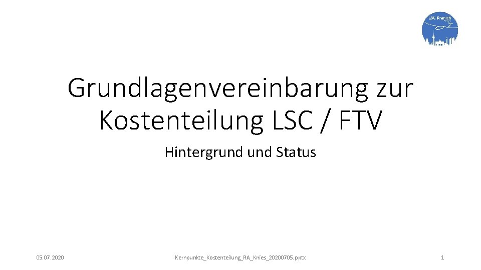 Grundlagenvereinbarung zur Kostenteilung LSC / FTV Hintergrund Status 05. 07. 2020 Kernpunkte_Kostenteilung_RA_Knies_20200705. pptx 1