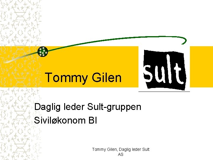 Tommy Gilen Daglig leder Sult-gruppen Siviløkonom BI Tommy Gilen, Daglig leder Sult AS 