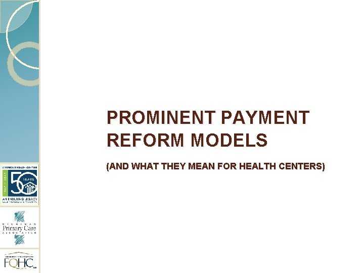 PROMINENT PAYMENT REFORM MODELS (AND WHAT THEY MEAN FOR HEALTH CENTERS) 