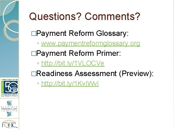 Questions? Comments? �Payment Reform Glossary: ◦ www. paymentreformglossary. org �Payment Reform Primer: ◦ http: