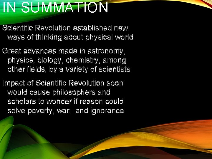 IN SUMMATION Scientific Revolution established new ways of thinking about physical world Great advances
