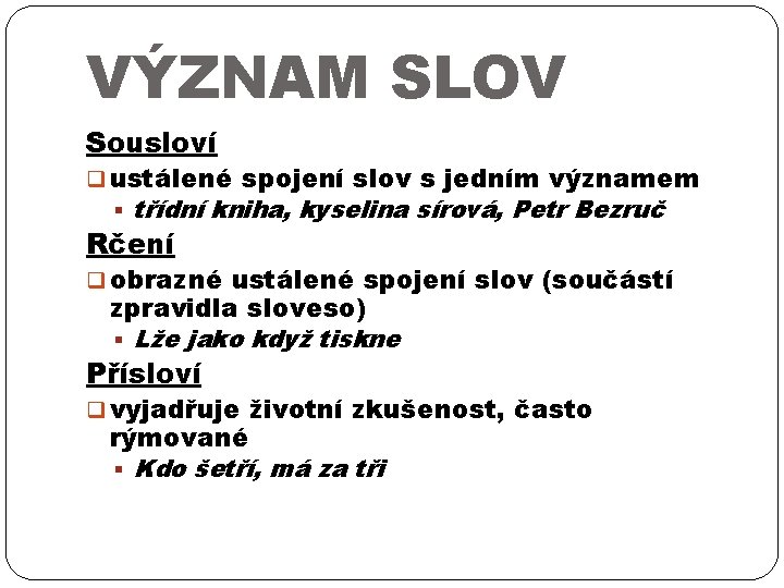 VÝZNAM SLOV Sousloví q ustálené spojení slov s jedním významem § třídní kniha, kyselina