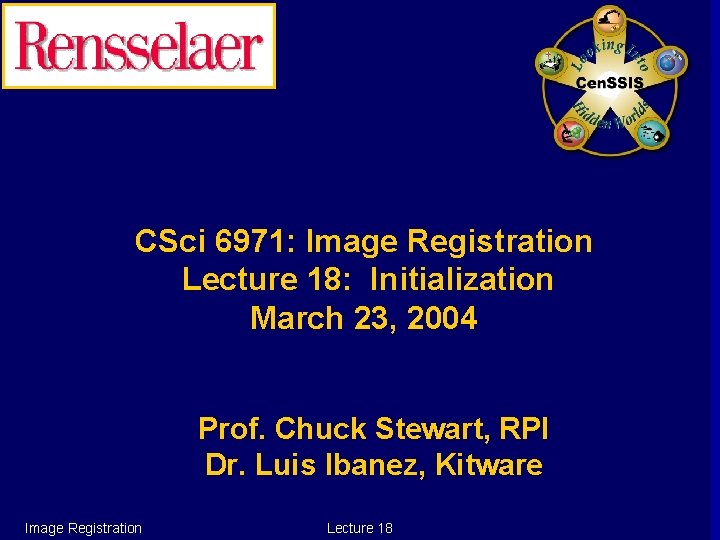 CSci 6971: Image Registration Lecture 18: Initialization March 23, 2004 Prof. Chuck Stewart, RPI